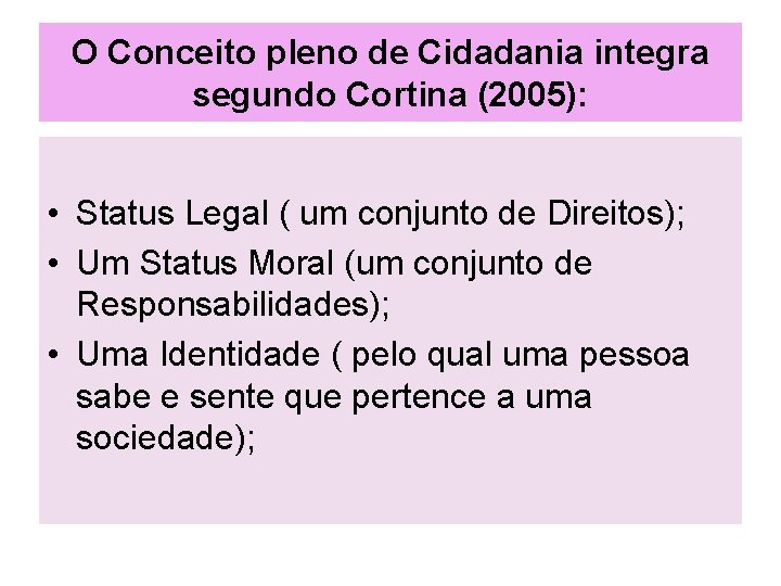 O Conceito pleno de Cidadania integra segundo Cortina (2005): • Status Legal ( um