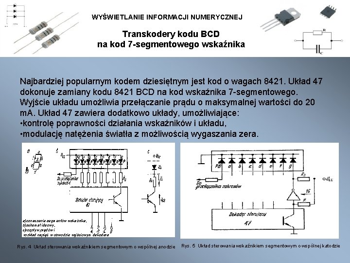 WYŚWIETLANIE INFORMACJI NUMERYCZNEJ Transkodery kodu BCD na kod 7 -segmentowego wskaźnika Najbardziej popularnym kodem