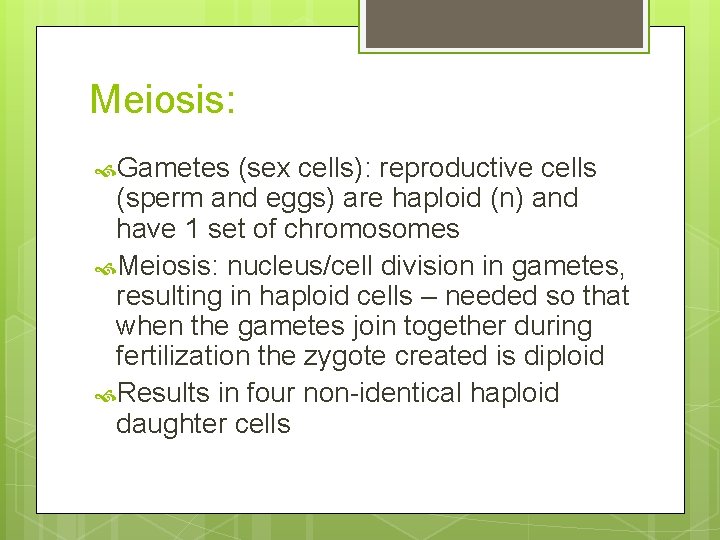 Meiosis: Gametes (sex cells): reproductive cells (sperm and eggs) are haploid (n) and have