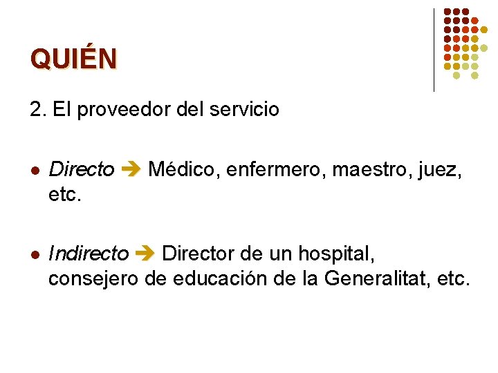 QUIÉN 2. El proveedor del servicio l Directo Médico, enfermero, maestro, juez, etc. l