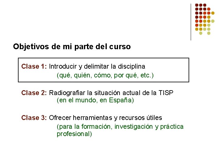 Objetivos de mi parte del curso Clase 1: Introducir y delimitar la disciplina (qué,