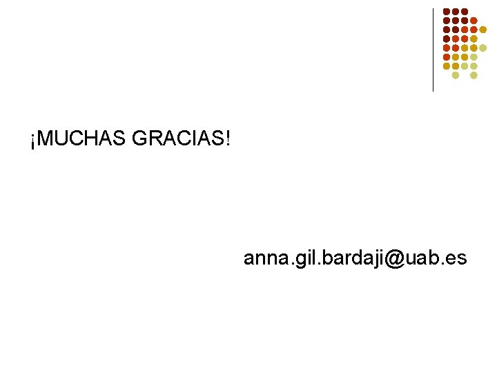 ¡MUCHAS GRACIAS! anna. gil. bardaji@uab. es 