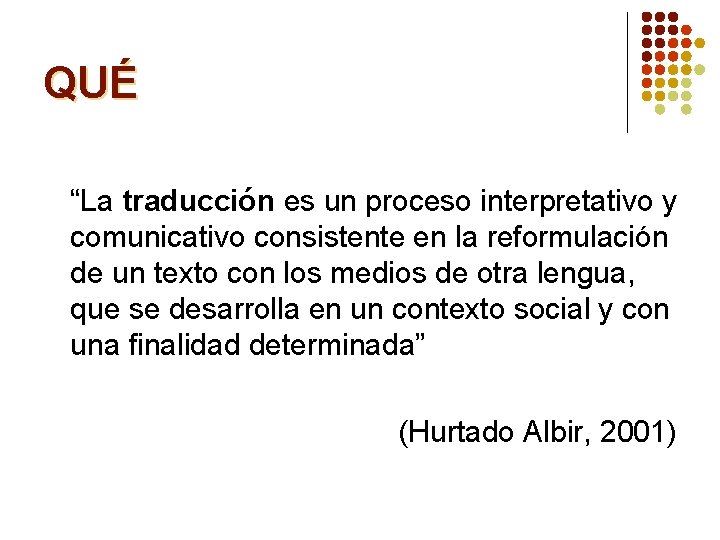 QUÉ “La traducción es un proceso interpretativo y comunicativo consistente en la reformulación de