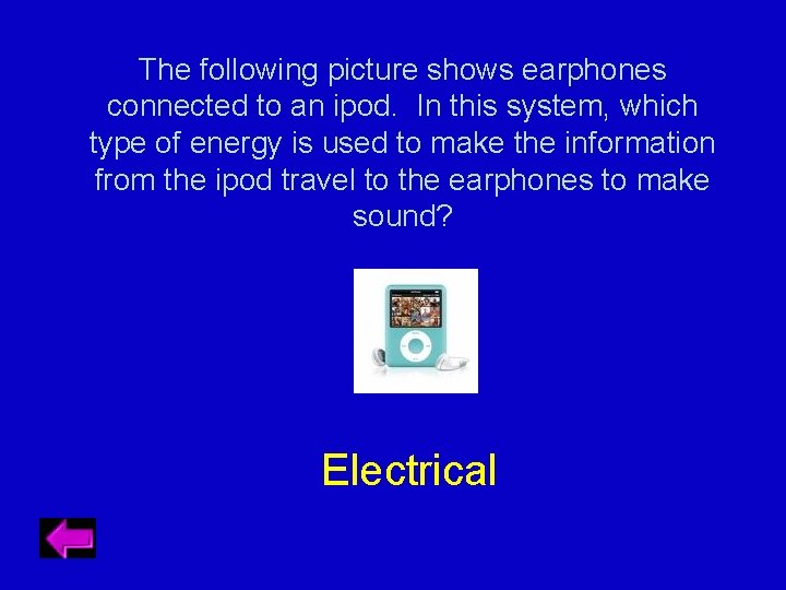 The following picture shows earphones connected to an ipod. In this system, which type