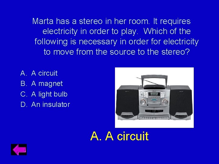 Marta has a stereo in her room. It requires electricity in order to play.