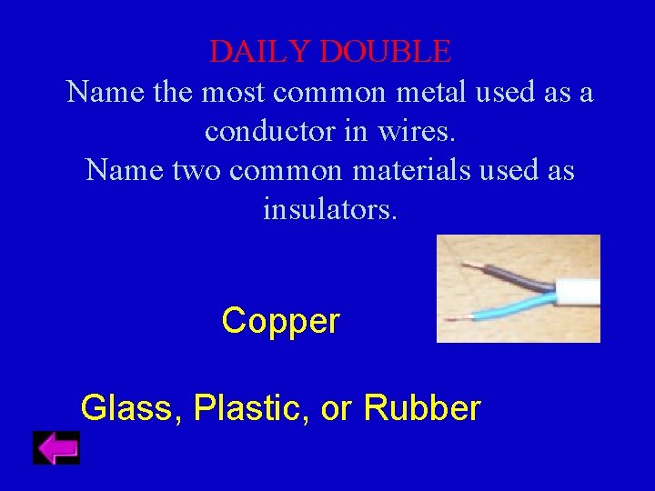 DAILY DOUBLE Name the most common metal used as a conductor in wires. Name