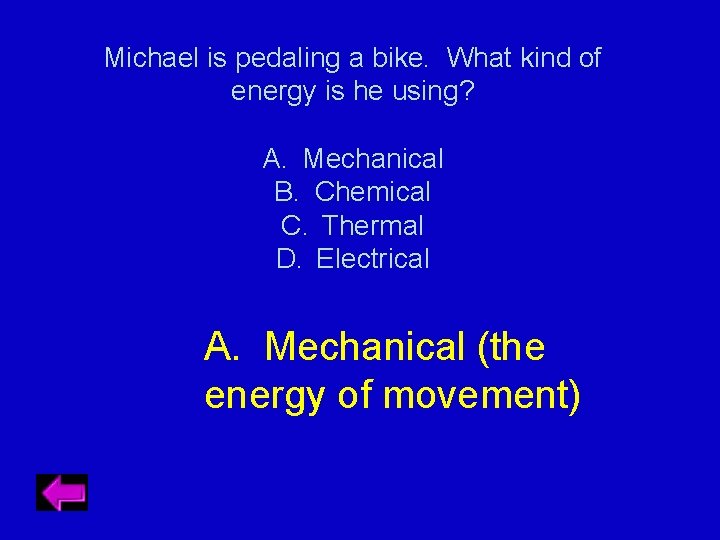 Michael is pedaling a bike. What kind of energy is he using? A. Mechanical