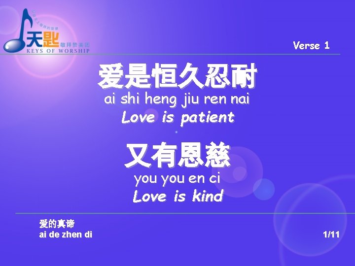 Verse 1 爱是恒久忍耐 ai shi heng jiu ren nai Love is patient 又有恩慈 you