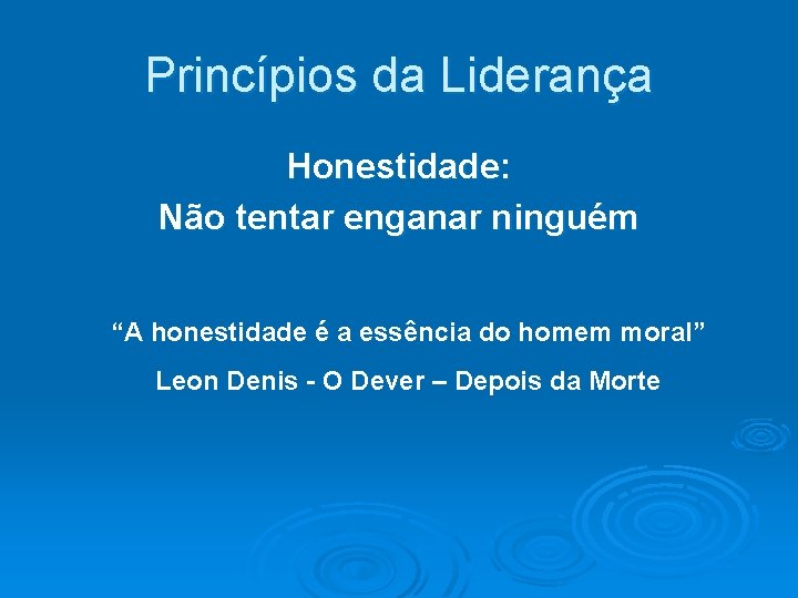 Princípios da Liderança Honestidade: Não tentar enganar ninguém “A honestidade é a essência do