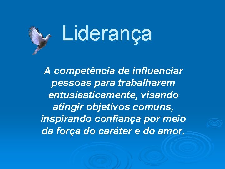 Liderança A competência de influenciar pessoas para trabalharem entusiasticamente, visando atingir objetivos comuns, inspirando