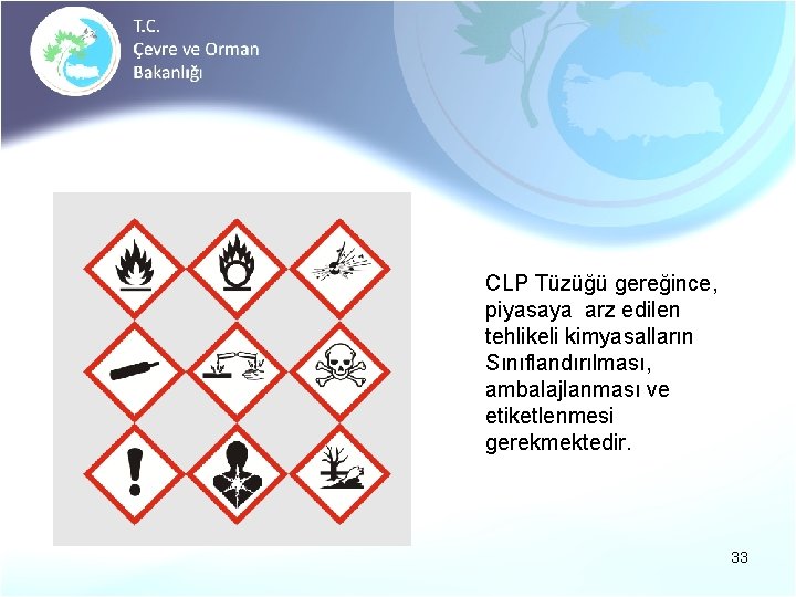 CLP Tüzüğü gereğince, piyasaya arz edilen tehlikeli kimyasalların Sınıflandırılması, ambalajlanması ve etiketlenmesi gerekmektedir. 33