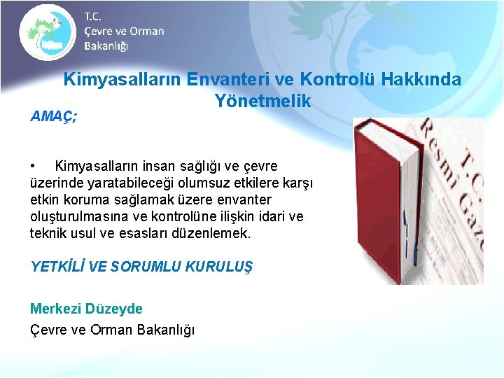 Kimyasalların Envanteri ve Kontrolü Hakkında Yönetmelik AMAÇ; • Kimyasalların insan sağlığı ve çevre üzerinde