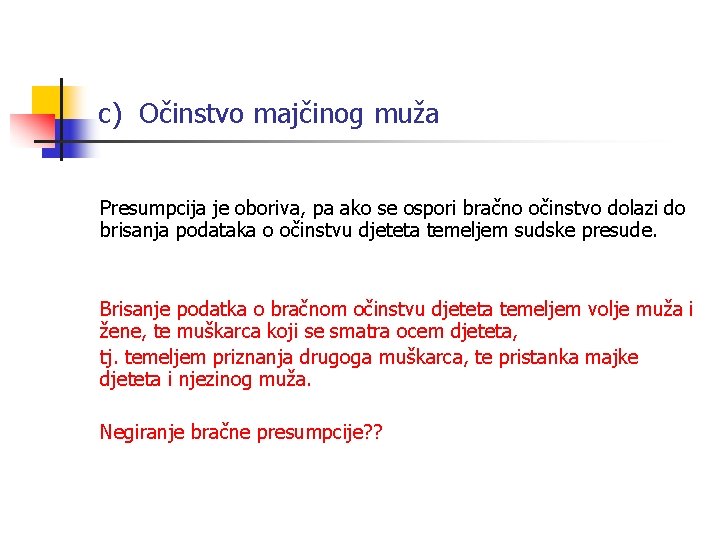 c) Očinstvo majčinog muža Presumpcija je oboriva, pa ako se ospori bračno očinstvo dolazi