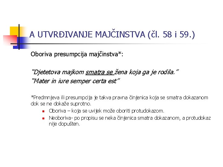 A UTVRĐIVANJE MAJČINSTVA (čl. 58 i 59. ) Oboriva presumpcija majčinstva*: “Djetetova majkom smatra
