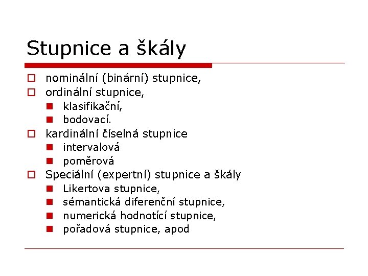 Stupnice a škály o nominální (binární) stupnice, o ordinální stupnice, n klasifikační, n bodovací.