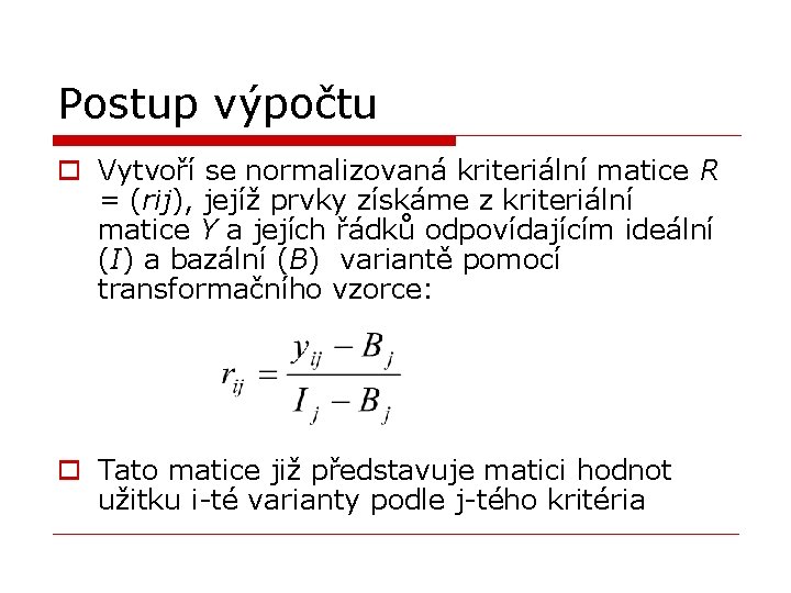 Postup výpočtu o Vytvoří se normalizovaná kriteriální matice R = (rij), jejíž prvky získáme