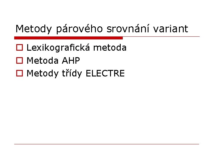 Metody párového srovnání variant o Lexikografická metoda o Metoda AHP o Metody třídy ELECTRE