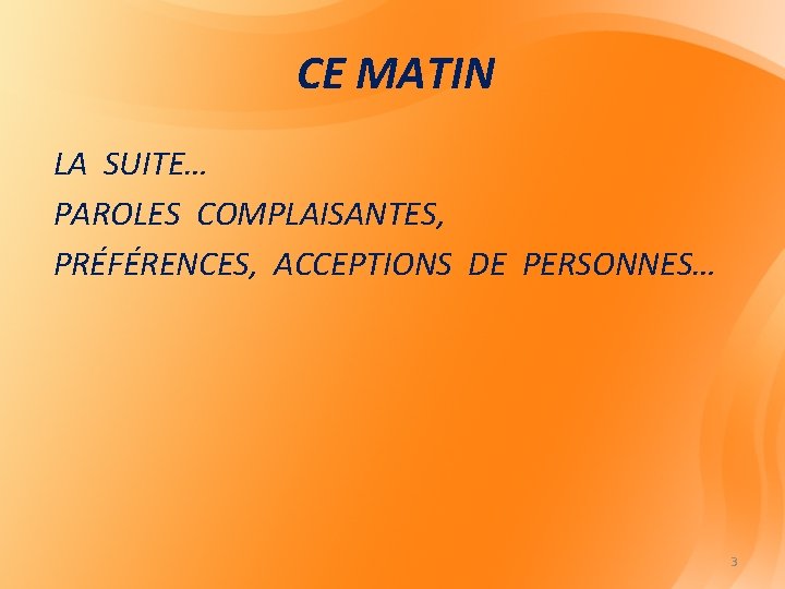 CE MATIN LA SUITE… PAROLES COMPLAISANTES, PRÉFÉRENCES, ACCEPTIONS DE PERSONNES… 3 CE MATIN LA SUITE… PAROLES COMPLAISANTES, PRÉFÉRENCES, ACCEPTIONS DE PERSONNES… 3