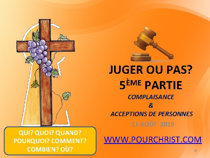JUGER OU PAS? ÈME 5 PARTIE QUI? QUOI? QUAND? POURQUOI? COMMENT? COMBIEN? OÙ? COMPLAISANCE JUGER OU PAS? ÈME 5 PARTIE QUI? QUOI? QUAND? POURQUOI? COMMENT? COMBIEN? OÙ? COMPLAISANCE