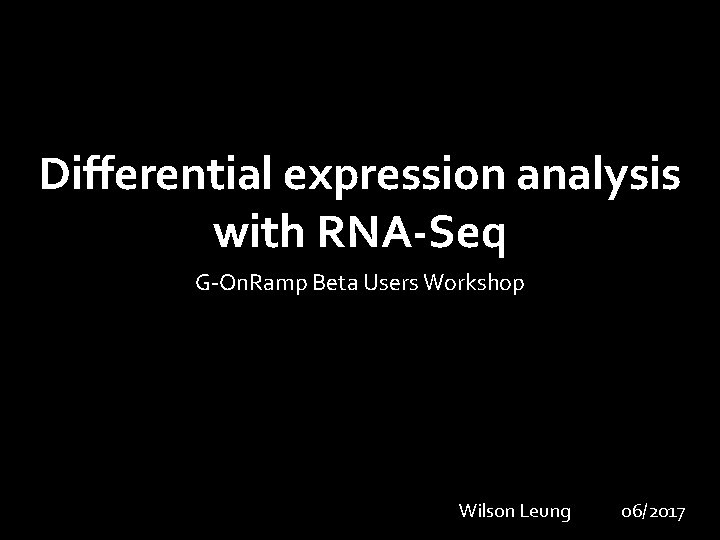 Differential expression analysis with RNA-Seq G-On. Ramp Beta Users Workshop Wilson Leung 06/2017 