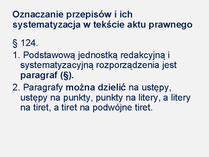 Oznaczanie przepisów i ich systematyzacja w tekście aktu prawnego § 124. 1. Podstawową jednostką