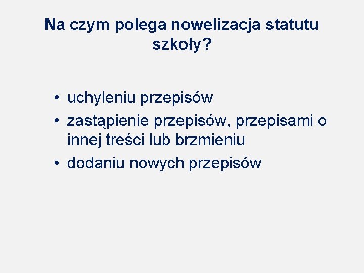 Na czym polega nowelizacja statutu szkoły? • uchyleniu przepisów • zastąpienie przepisów, przepisami o