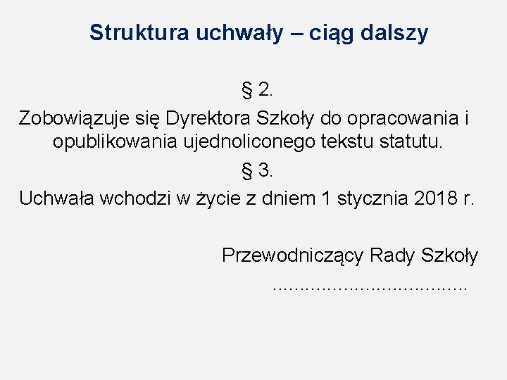 Struktura uchwały – ciąg dalszy § 2. Zobowiązuje się Dyrektora Szkoły do opracowania i