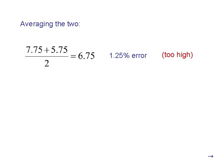 Averaging the two: 1. 25% error (too high) 