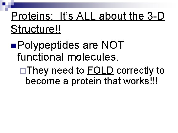 Proteins: It’s ALL about the 3 -D Structure!! n Polypeptides are NOT functional molecules.
