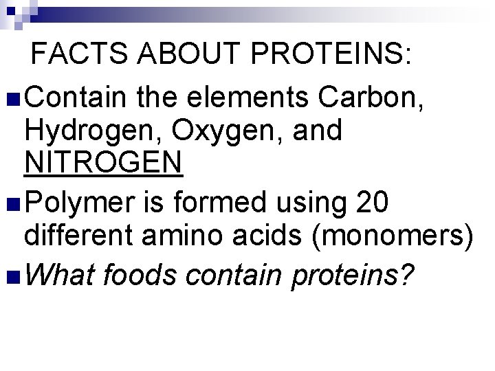 FACTS ABOUT PROTEINS: n Contain the elements Carbon, Hydrogen, Oxygen, and NITROGEN n Polymer