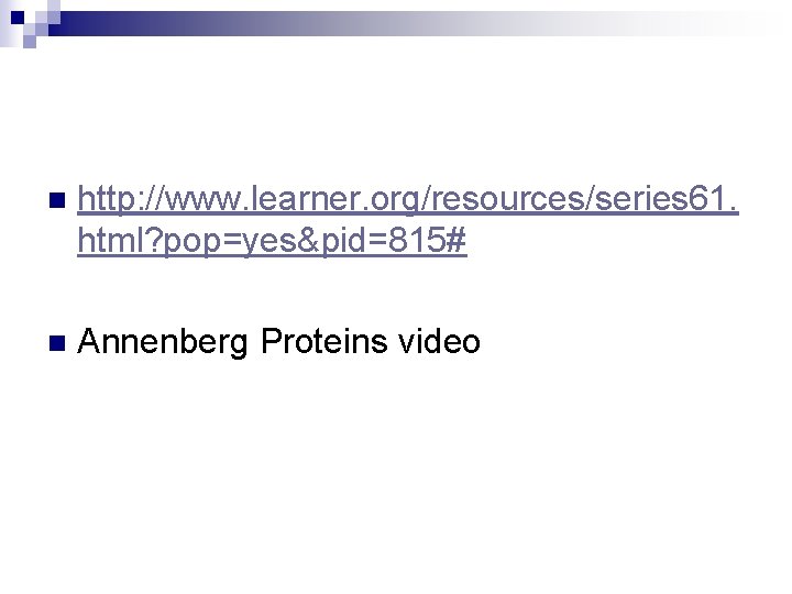 n http: //www. learner. org/resources/series 61. html? pop=yes&pid=815# n Annenberg Proteins video 