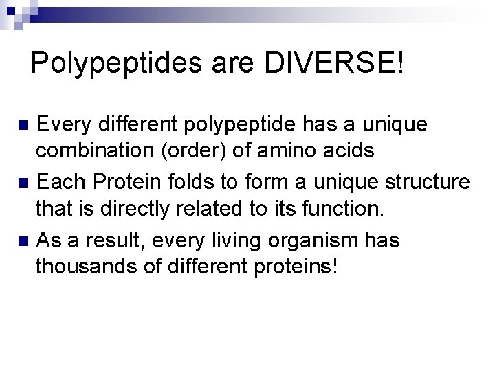 Polypeptides are DIVERSE! Every different polypeptide has a unique combination (order) of amino acids