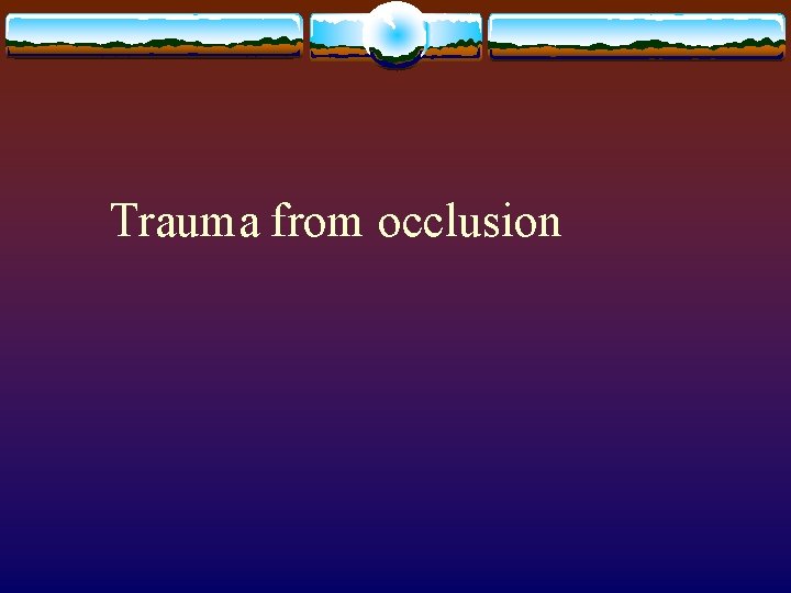 Trauma from occlusion 