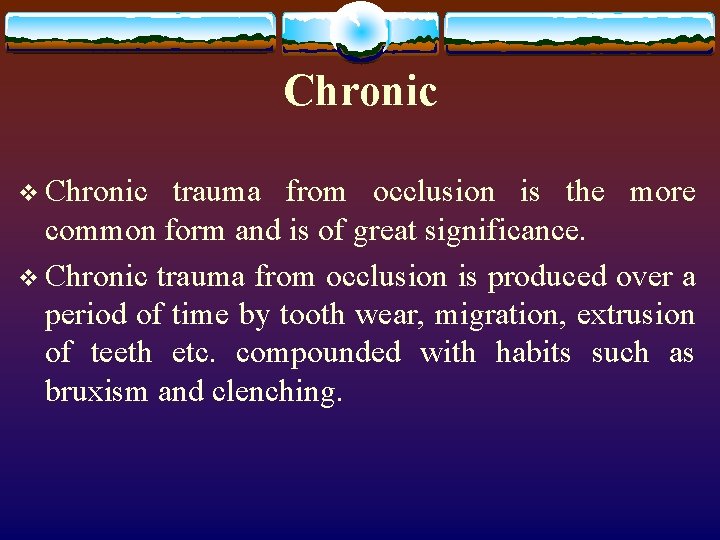 Chronic v Chronic trauma from occlusion is the more common form and is of