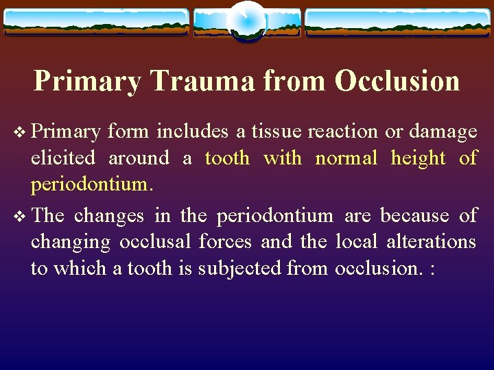 Primary Trauma from Occlusion v Primary form includes a tissue reaction or damage elicited