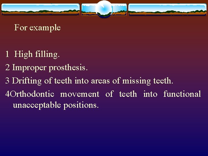  For example 1 High filling. 2 Improper prosthesis. 3 Drifting of teeth into