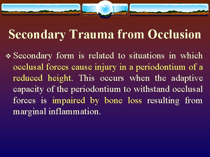 Secondary Trauma from Occlusion v Secondary form is related to situations in which occlusal