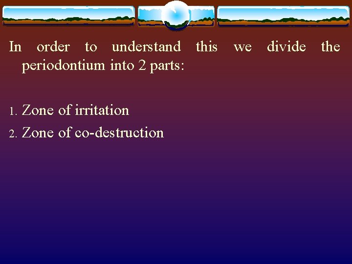 In order to understand this we divide the periodontium into 2 parts: Zone of