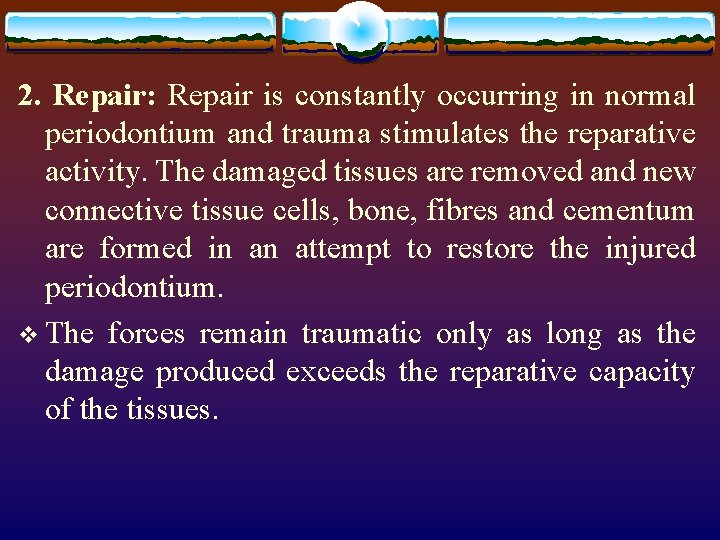 2. Repair: Repair is constantly occurring in normal periodontium and trauma stimulates the reparative