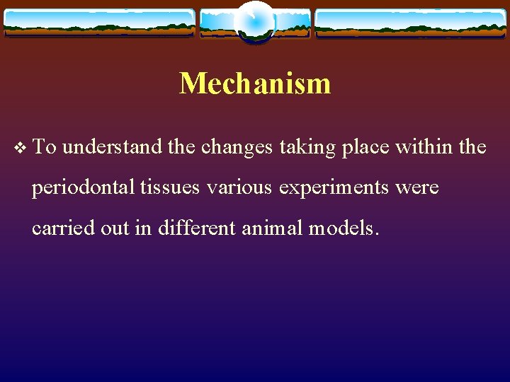 Mechanism v To understand the changes taking place within the periodontal tissues various experiments