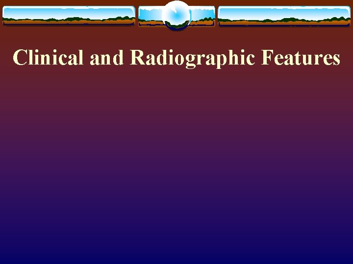 Clinical and Radiographic Features 