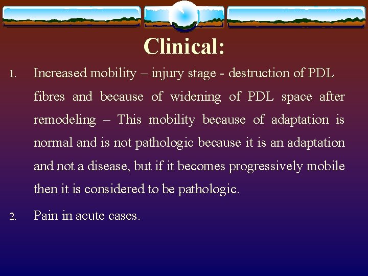 Clinical: 1. Increased mobility – injury stage - destruction of PDL fibres and because