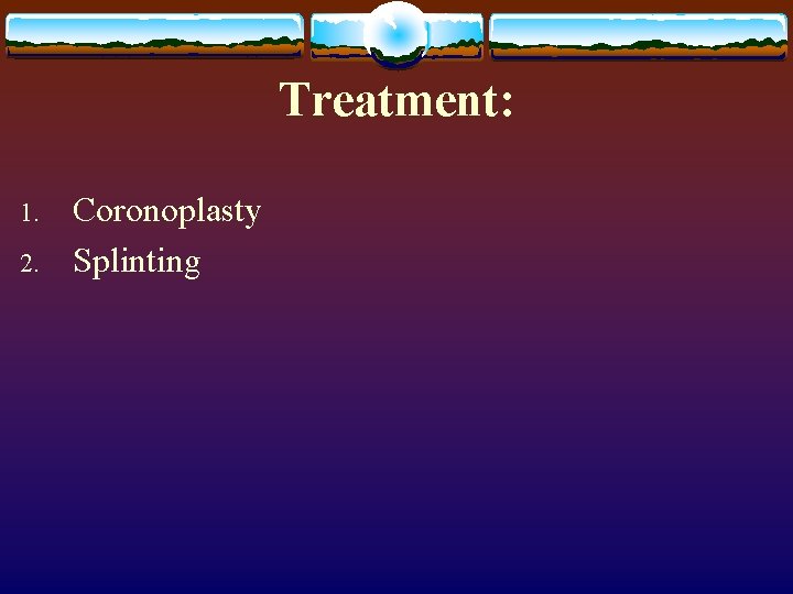 Treatment: 1. 2. Coronoplasty Splinting 