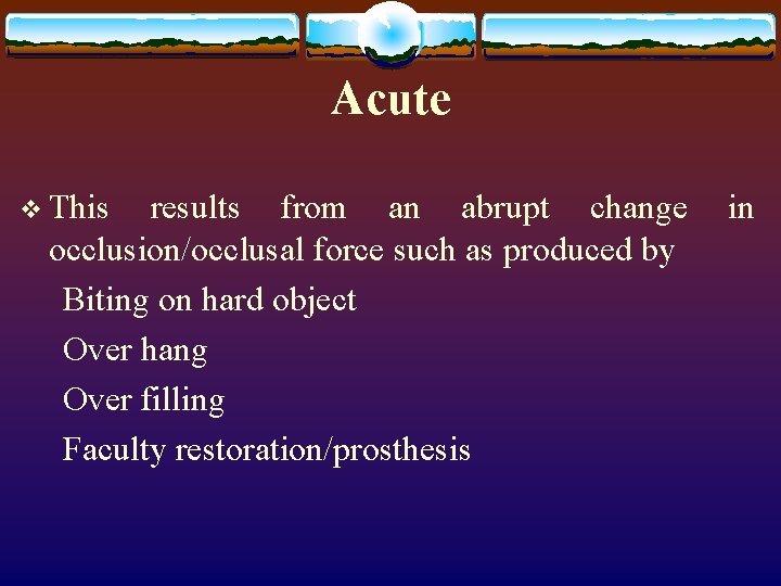 Acute v This results from an abrupt change in occlusion/occlusal force such as produced