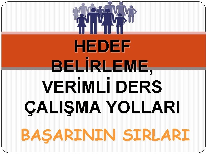 HEDEF BELİRLEME, VERİMLİ DERS ÇALIŞMA YOLLARI BAŞARININ SIRLARI 