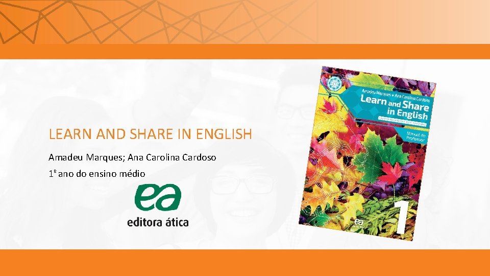 LEARN AND SHARE IN ENGLISH Amadeu Marques; Ana Carolina Cardoso 1º ano do ensino LEARN AND SHARE IN ENGLISH Amadeu Marques; Ana Carolina Cardoso 1º ano do ensino