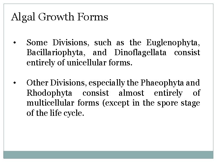 Algal Growth Forms • Some Divisions, such as the Euglenophyta, Bacillariophyta, and Dinoflagellata consist