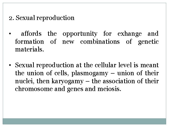 2. Sexual reproduction • affords the opportunity for exhange and formation of new combinations