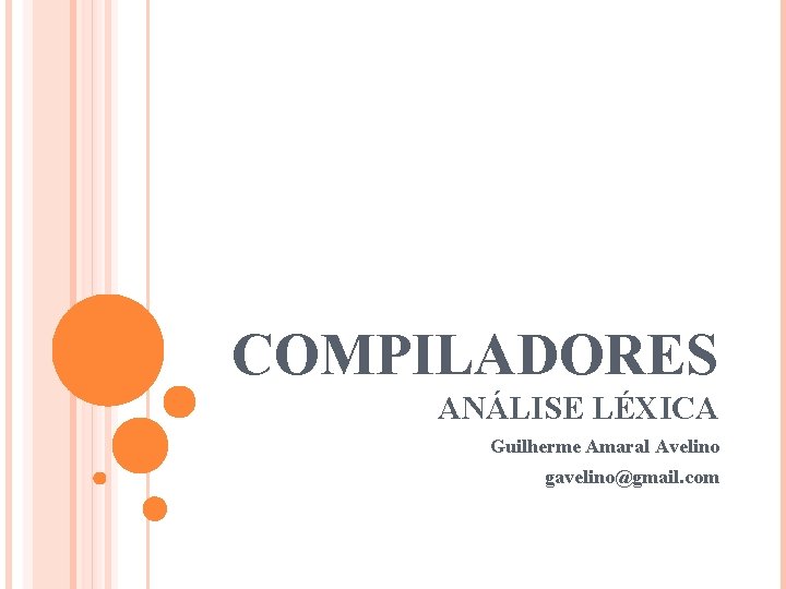 COMPILADORES ANÁLISE LÉXICA Guilherme Amaral Avelino gavelino@gmail. com 