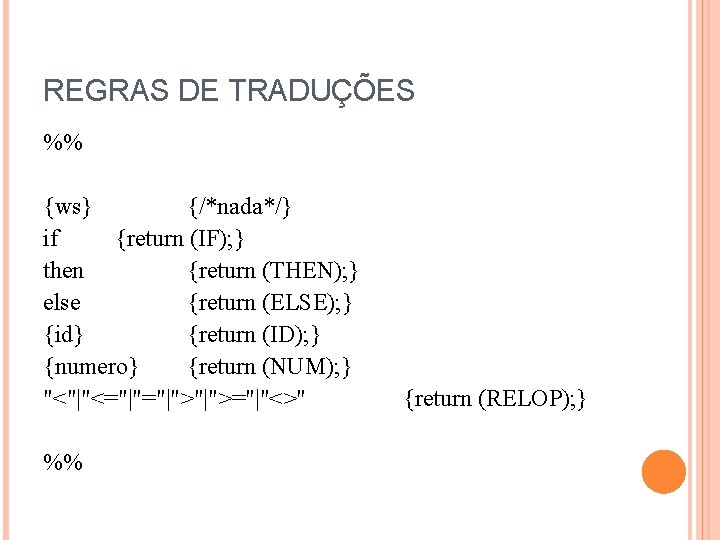 REGRAS DE TRADUÇÕES %% {ws} {/*nada*/} if {return (IF); } then {return (THEN); }